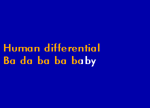 Human diffe renfial

Ba do b0 b0 baby