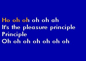 Ho oh oh oh oh oh

Ifs the pleasure principle

Principle

Oh oh oh oh oh oh oh