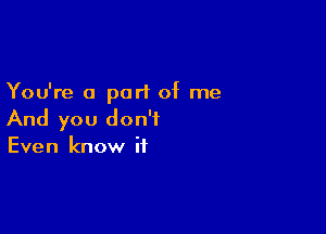 You're a purl of me

And you don't
Even know if