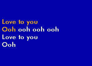 Love 10 you

Ooh ooh ooh ooh

Love to you

Ooh