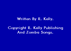 Wrillen By R. Kelly.

Copyright R. Kelly Publishing
And Zomba Songs.