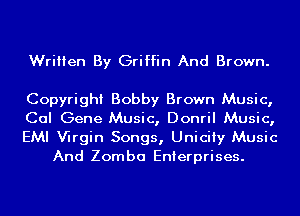 Written By Griffin And Brown.

Copyright Bobby Brown Music,

Cal Gene Music, Donril Music,

EMI Wrgin Songs, Uniciiy Music
And Zomba Enterprises.