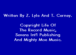 Written By 2. Lyle And T. Cerney.

Copyright Life Of

The Record Music,
Sevens lnl'l Publishing
And Migth Moe Music.
