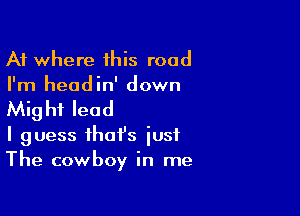 A1 where this road
I'm headin' down

Mig hi lead

I guess that's iusf
The cowboy in me