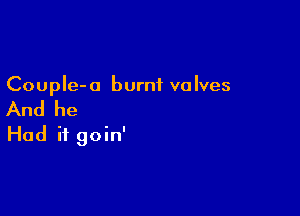 Couple- a burnt v0 Ives

And he

Had it goin'