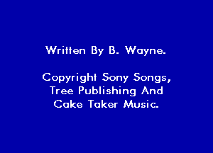 WriHen By B. Wayne.

Copyright Sony Songs,
Tree Publishing And
Cake Taker Music.