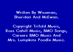 Written By Wiseman,
Sheridan And McEwan.

Copyright Trifold Music,
Ross Cahill Music, BMG Songs,
Careers BMG Music And

Mrs. Lumpkins Poodle Music.