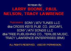 Written Byi

SDNYJATV TUNES LLC
dba CROSS KEYS PUB. CID. IASCAPJ.
SDNYJATV SONGS LLC
dba TREE PUBLISHING 80., TERILEE MUSIC,
TRACY LAWRENCE ENTERPRISES EBMIJ

ALL RIGHTS RESERVED. USED BY PERMISSION.