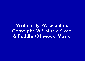 Written By W. Scuntlin.

Copyright WB Music Corp.
8c Puddle Of Mudd Music-