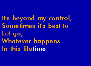 HJs beyond my control,
Sometimes ii's best to

Let 90,
Whatever happens
In this lifetime