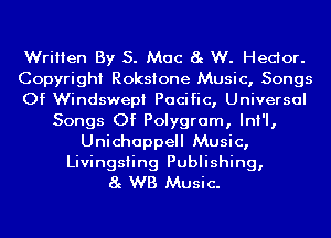 Written By S. Mac 8g W. Hedor.
Copyright Roksione Music, Songs
Of Windswepi Pacific, Universal
Songs Of Polygram, InI'I,
Unichappell Music,
Livingsiing Publishing,
8g WB Music.
