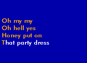 Oh my my
Oh hell yes

Honey put on
Thai party dress