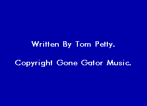 Written By Tom PeHy.

Copyright Gone GoIor Music-