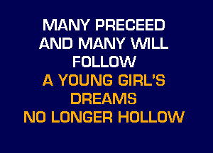 MANY PRECEED
AND MANY WILL
FOLLOW
f4 YOUNG GIRL'S
DREAMS
NO LONGER HOLLOW