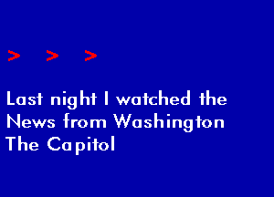 Last night I watched the

News from Washington
The Capitol