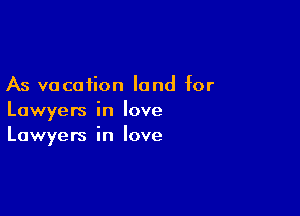 As vacation land for

Lawyers in love
Lawyers in love