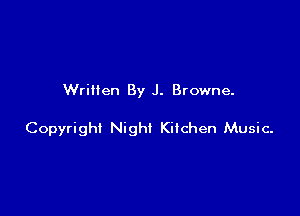 Written By J. Browne.

Copyright Night Kitchen Music-