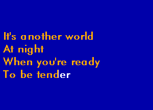 Ifs another world

At nig hi

When you're ready
To be fender