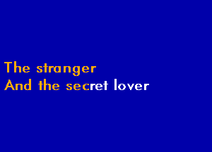 The stronger

And the secret lover