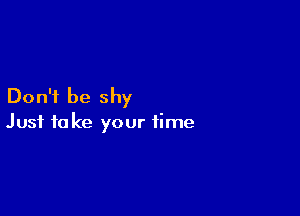 Don't be shy

Just to Ice your time