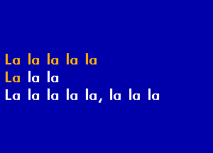 La la la la la

La la la
La la la la la, la la la