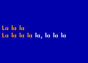 La la la

La la la la la, la la la