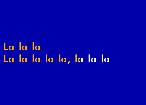 La la la

La la la la la, la la la