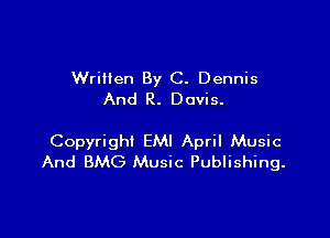 Wrillen By C. Dennis
And R. Davis.

Copyright EMI April Music
And BMG Music Publishing.