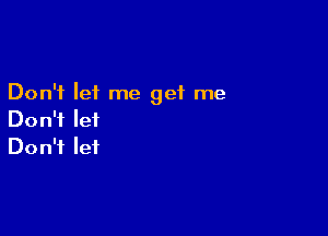 Don't let me get me

Don't let
Don't let