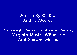 Written By C. Keys
And T. Mosley.

Copyright Mass Confusion Music,
Wrginia Music, WB Music
And Shawna Music.