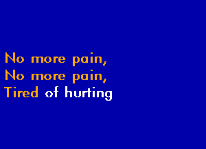 No more pom,

No more pain,
Tired of hurting