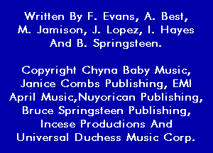 Written By F. Evans, A. Best,
M. Jamison, J. Lopez, I. Hayes
And B. Springsteen.

Copyright Chyna Baby Music,
Janice Combs Publishing, EMI
April Music,Nuyorican Publishing,
Bruce Springsteen Publishing,
Incese Productions And
Universal Duchess Music Corp.
