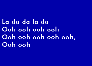 La do da Io do
Ooh ooh ooh ooh

Ooh ooh ooh ooh ooh,
Ooh ooh