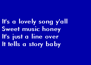 Ifs a lovely song y'all
Sweet music honey

Ifs just a line over
It tells a story baby