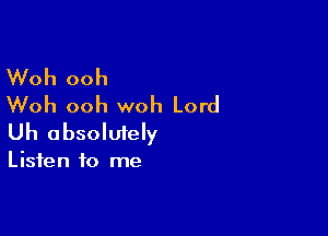 Woh ooh
Woh ooh woh Lord

Uh absoluiely

Listen to me