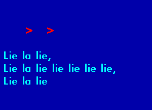 Lie la lie,
Lie Ia lie lie lie lie lie,
Lie la lie
