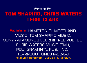Written Byi

HAMSTEIN CUMBERLAND
MUSIC, TDM SHAPIRD MUSIC,

SONY (ATV SONGS LLC dba TREE PUB. CID,
CHRIS WATERS MUSIC EBMIJ.
PDLYGRAM INT'L PUB, IND,
TERRI-DDD TUNES IASCAPJ

ALL RIGHTS RESERVED. USED BY PERMISSION.