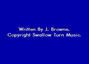 Written By J. Browne.

Copyright Swallow Turn Music.