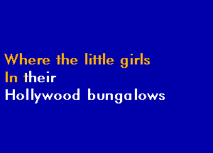 Where the lime girls

In their
Hollywood bunga lows