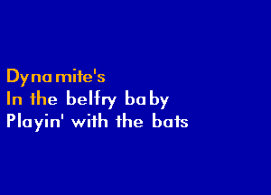 Dyna mite's

In the belfry be by
Playin' with the bots