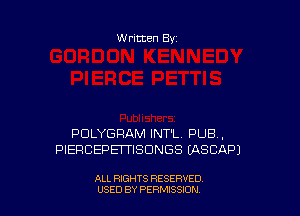 Written By

PDLYGRAM INT'L PUB,
PIERCEPETTISDNGS EASCAPJ

ALL RIGHTS RESERVED
USED BY PERMISSDN