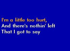 I'm a liHle foo hurl,

And there's noihin' left
That I got to say