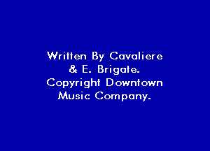 Written By Covaliere
8c E. Brigate.

Copyright Downtown
Music Company.