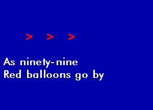 As nineiy-nine

Red balloons go by