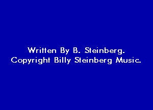 Written By B. Steinberg.

Copyright Billy Sieinberg Music.