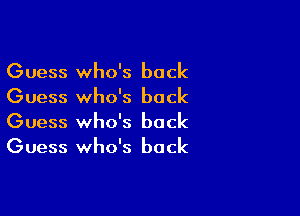 Guess who's back
Guess who's back

Guess who's back
Guess who's back