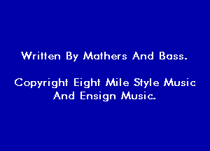 Written By Mothers And Bass.

Copyright Eight Mile Siyle Music
And Ensign Music-