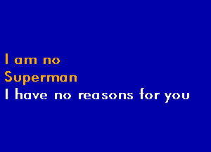 Iamno

Superman
I have no reasons for you