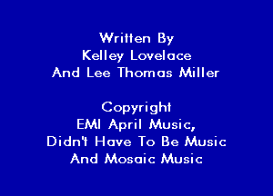 Wriifen By
Kelley Lovelace
And Lee Thomas Miller

Copyright
EMI April Music,
Didn't Have To Be Music
And Mosaic Music