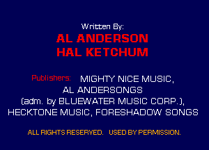Written Byi

MIGHTY NICE MUSIC,
AL ANDERSDNGS
Eadm. by BLUE'WATER MUSIC CORP).
HECKTDNE MUSIC, FDRESHADDW SONGS

ALL RIGHTS RESERVED. USED BY PERMISSION.